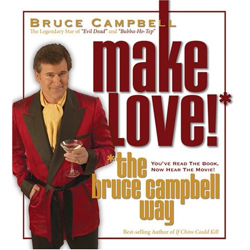 Make Love the Bruce Campbell Way Bruce Campbell